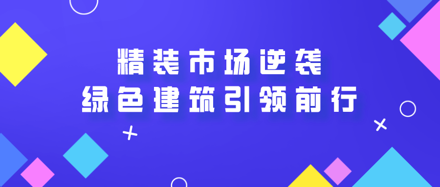 精裝市場逆襲，未來綠色建筑引領(lǐng)前行