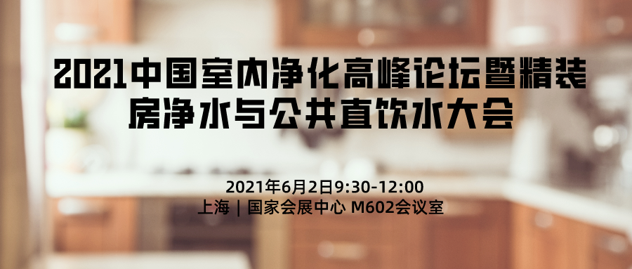 2021中國室內(nèi)凈化高峰論壇暨精裝房凈水與公共直飲水大會(huì)