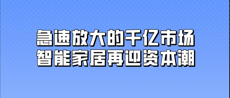 急速放大的千億市場，智能家居再迎資本潮