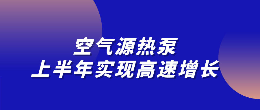 空氣源熱泵上半年實現高速增長