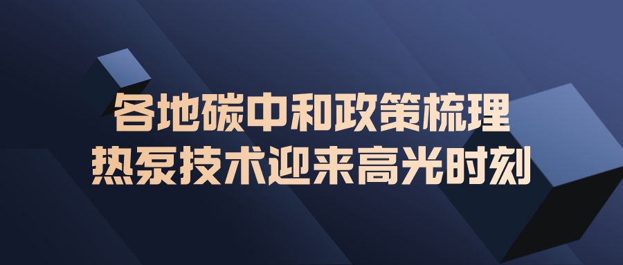 各地碳中和政策梳理，熱泵技術(shù)迎來(lái)高光時(shí)刻