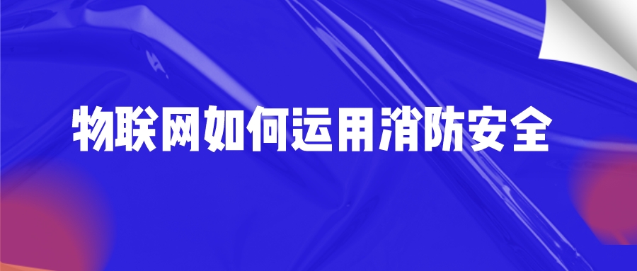 物聯(lián)網(wǎng)如何運(yùn)用消防安全