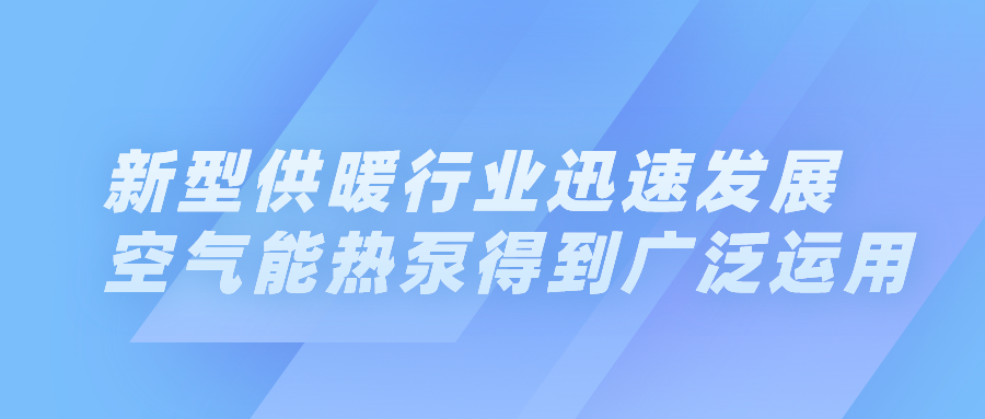 新型供暖行業(yè)迅速發(fā)展，空氣能熱泵得到廣泛運(yùn)用