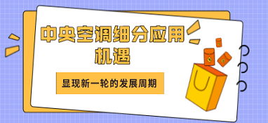 中央空調(diào)細(xì)分應(yīng)用機(jī)遇顯現(xiàn)，將會(huì)迎來新一輪的發(fā)展周期
