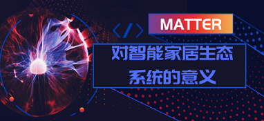matter對智能家居生態(tài)系統(tǒng)的意義