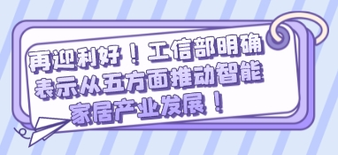 再迎利好！工信部明確表示從五方面推動智能家居產業發展！